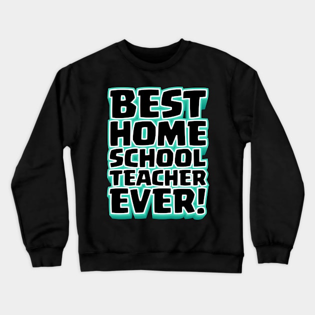 Best Homeschool Teacher Ever! Crewneck Sweatshirt by societee28